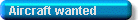 Aircraft Wanted